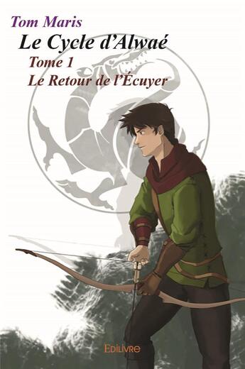 Couverture du livre « Le Cycle d'Alwaé t.1 ; Le Retour de l'Écuyer » de Tom Maris aux éditions Edilivre