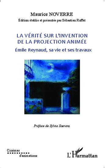 Couverture du livre « La vérité sur l'invention de la projection animée ; Emile Reynaud, sa vie et ses travaux » de Maurice Noverre aux éditions L'harmattan