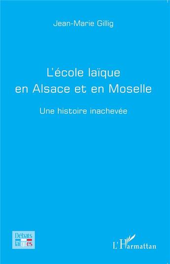 Couverture du livre « L'école laïque en Alsace et en Moselle ; une histoire inachevée » de Jean-Marie Gillig aux éditions L'harmattan