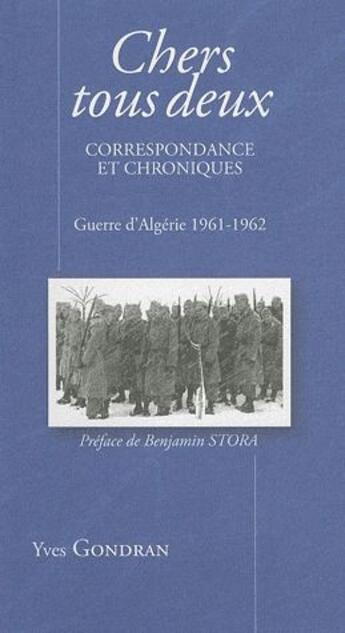 Couverture du livre « Chers tous deux ; correspondance et chroniques ; guerre d'algerie 1961-1962 » de Yves Gondran aux éditions Musnier-gilbert