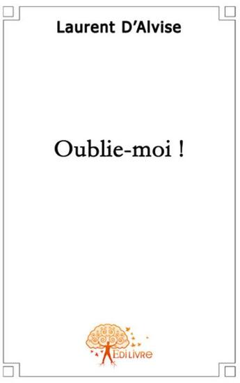 Couverture du livre « Oublie-moi ! » de Laurent D'Alvise aux éditions Edilivre