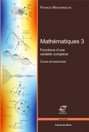 Couverture du livre « Mathematiques 3 - fonctions d'une variable complexe - cours et exercices. » de Francis Maisonneuve aux éditions Presses De L'ecole Des Mines