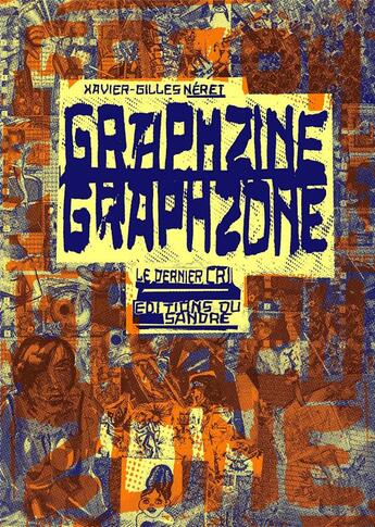 Couverture du livre « Graphzine graphzone ; le dernier cri » de Xavier-Gilles Neret aux éditions Editions Du Sandre