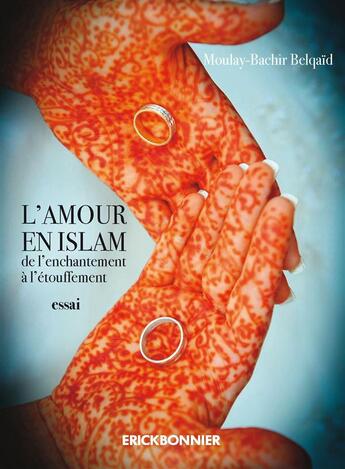 Couverture du livre « L'amour en islam ; de l'enchantement à l'étouffement » de Moulay-Bachir Belqai aux éditions Erick Bonnier