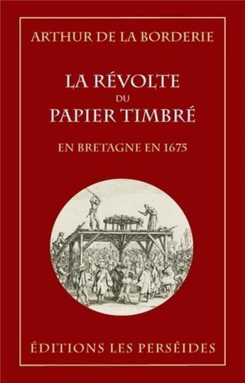 Couverture du livre « La Révolte du papier timbré en Bretagne en 1675 » de De La Borderie A. aux éditions Perseides