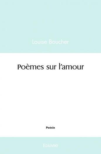 Couverture du livre « Poemes sur l'amour » de Boucher Louise aux éditions Edilivre