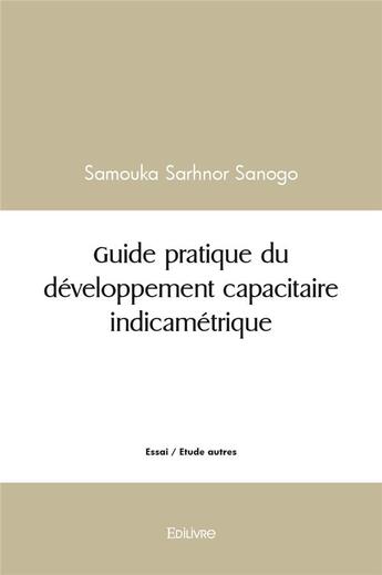 Couverture du livre « Guide pratique du developpement capacitaire indicametrique » de Sanogo S S. aux éditions Edilivre