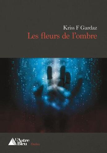 Couverture du livre « Les fleurs de l'ombre » de Kriss F. Gardaz aux éditions L'astre Bleu