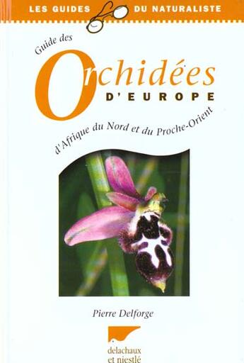 Couverture du livre « Guide Des Orchidees D'Europe, D'Afrique Du Nord Et Du Proche-Orient » de Pierre Delforge aux éditions Delachaux & Niestle