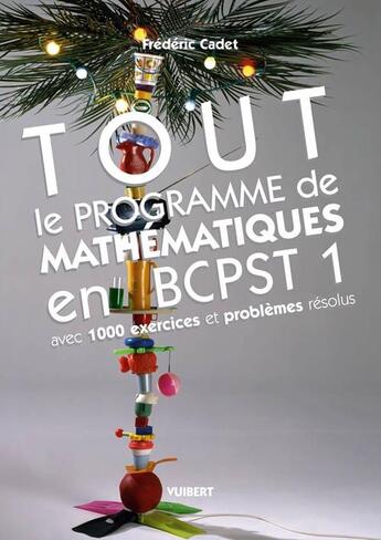 Couverture du livre « Tout le programme de mathématiques en BCPST 1 : avec 1000 exercices et problèmes résolus » de Frédéric Cadet aux éditions De Boeck Superieur