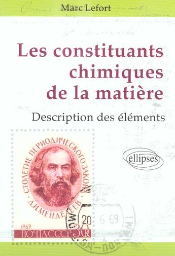 Couverture du livre « Les constituants chimiques de la matiere - description des elements chimiques » de Marc Lefort aux éditions Ellipses