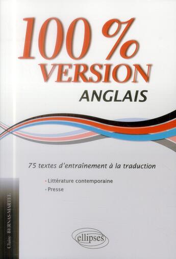 Couverture du livre « Anglais. 100% version. 75 textes d entrainement a la traduction. (litterature & presse) » de Claire Bernas-Martel aux éditions Ellipses