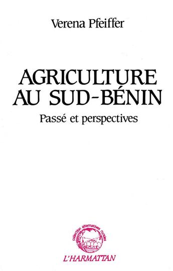 Couverture du livre « Agriculture au Sud-Bénin ; passé et perspectives » de Verena Pfeiffer aux éditions L'harmattan