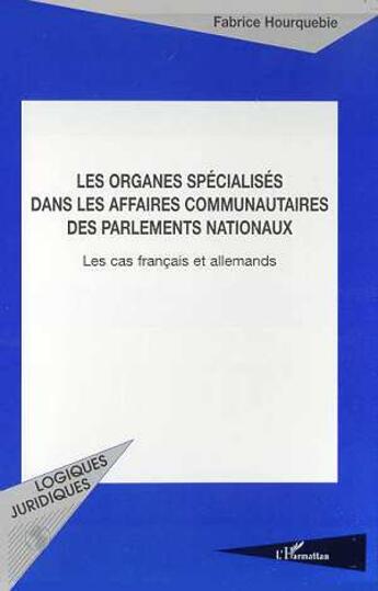 Couverture du livre « Organes specialises dans les affaires communautaires des parlements nationaux - le cas francais et a » de Hourquebie Francis aux éditions L'harmattan