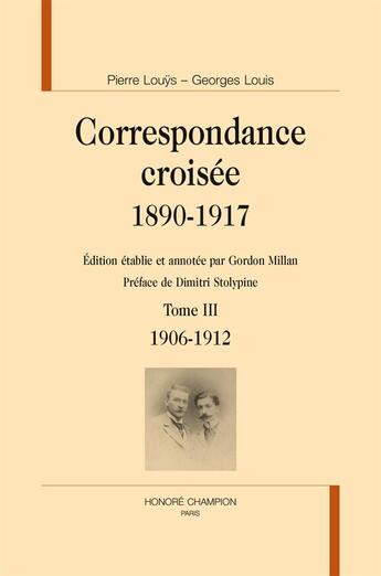 Couverture du livre « Correspondance croisée, 1890-1917 t.3 ; 1906-1912 » de Pierre Louys et Georges Louis aux éditions Honore Champion