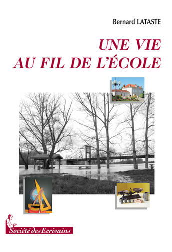 Couverture du livre « Une vie au fil de l'école... » de Bernard Lataste aux éditions Societe Des Ecrivains