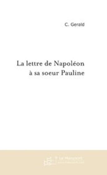 Couverture du livre « La lettre de Napoléon à sa soeur Pauline ; août-octobre 1815 » de C Gerald aux éditions Le Manuscrit