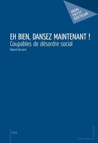 Couverture du livre « Eh bien, dansez maintenant ! coupables de désordre social » de Roland Bernard aux éditions Publibook