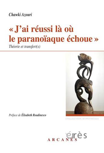 Couverture du livre « J'ai réussi là où le paranoïaque échoue ; théorie et transfert(s) » de Chawki Azouri aux éditions Eres