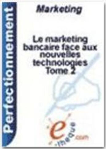 Couverture du livre « Le marketing bancaire face aux nouvelles technologies t.2 ; vers les nouveaux métiers bancaires » de Nadine Tournois aux éditions E-theque