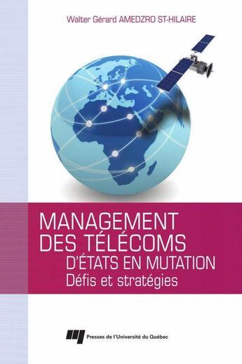 Couverture du livre « Management des télécoms d'états en mutation ; défis et stratégies » de Walter Gerard Amedzro St-Hilaire aux éditions Presses De L'universite Du Quebec