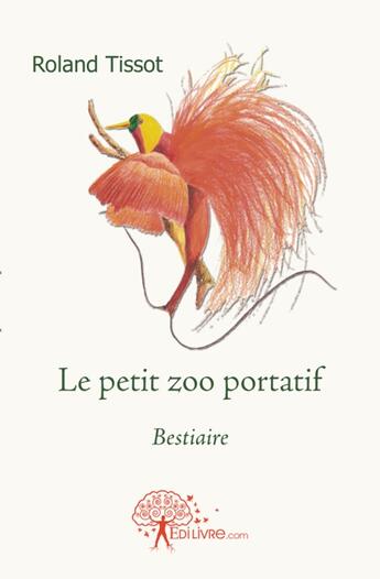 Couverture du livre « Le petit zoo portatif - bestiaire » de Roland Tissot aux éditions Edilivre