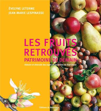 Couverture du livre « Les fruits retrouvés, patrimoine d'avenir ; histoire et diversité des espèces anciennes du sud-ouest » de Evelyne Leterme et Jean Lespinasse aux éditions Rouergue