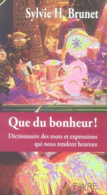 Couverture du livre « Dictionnaire du bonheur ; les mots et expressions qui rendent heureux » de Sylvie H-Brunet aux éditions Favre