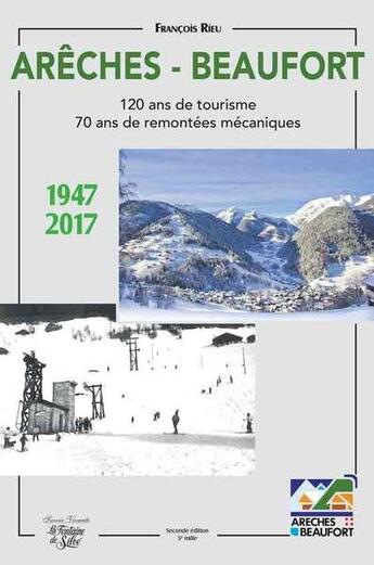 Couverture du livre « Arêches-Beaufort ; 120 ans de tourisme ; 70 ans de remontées mécaniques ; 1947-2017 » de Francois Rieu aux éditions La Fontaine De Siloe