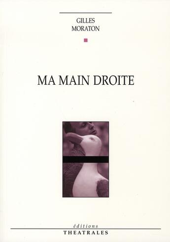 Couverture du livre « Ma main droite » de Gilles Moraton aux éditions Theatrales