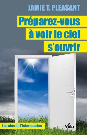 Couverture du livre « Préparez-vous à voir le ciel s'ouvrir ; les clés de l'intercession » de Jamie T. Pleasant aux éditions Vida