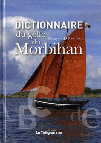 Couverture du livre « Dictionnaire du golfe du Morbihan » de Francois De Beaulieu aux éditions Le Telegramme