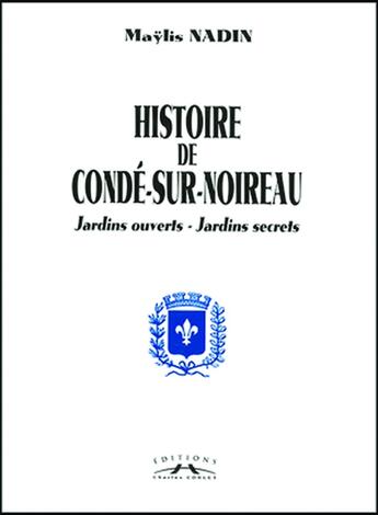 Couverture du livre « Histoire de conde/noireau, jardins ouverts, jardins secrets » de Nadin Maylis aux éditions Charles Corlet