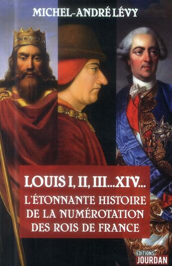 Couverture du livre « Louis i, ii, iii... xiv l etonnante histoire de la numerotation des rois de france » de Levy Michel-Andre aux éditions Jourdan