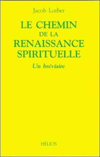 Couverture du livre « Le chemin de la renaissance spirituelle - un breviaire » de Jacob Lorber aux éditions Helios