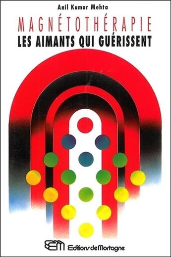 Couverture du livre « Magnétothérapie ; les aimants qui guérissent » de Anil Kumar Mehta aux éditions De Mortagne