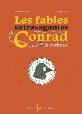 Couverture du livre « Les fables extravagantes de Conrad le corbeau » de Pierrette Dube et Audrey Malo aux éditions 400 Coups