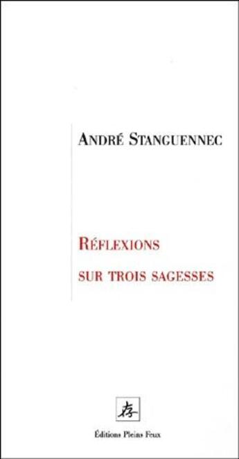 Couverture du livre « Reflexions sur trois sagesses » de St Anguennex A aux éditions Pleins Feux