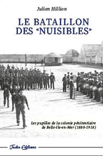 Couverture du livre « Le bataillon des nuisibles : les pupilles de la colonie pénitentiaire de Belle-Île-en-Mer (1880-1918) » de Julien Hillion aux éditions Jadis Editions