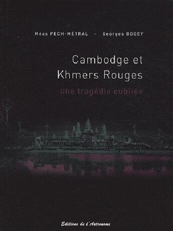 Couverture du livre « Cambodge et Khmers rouges ; une tragédie oublié 1975-1979 » de Pech-Metral/Bogey aux éditions Editions De L'astronome