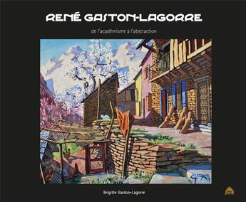 Couverture du livre « René Gaston-Lagorre ; de l'académisme à l'abstraction » de Brigitte Gaston-Lagorre aux éditions Le Pas D'oiseau