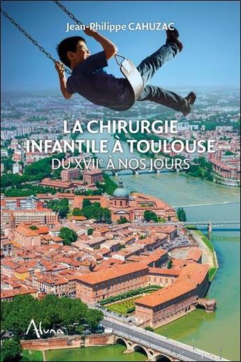 Couverture du livre « La chirurgie infantile à Toulouse du XVIIe à nos jours » de  aux éditions Aluna