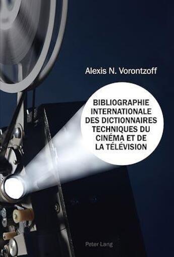 Couverture du livre « Bibliographie internationale des dictionnaires techniques du cinema et de la television » de Vorontzoff Alexis N. aux éditions P.i.e. Peter Lang