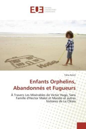 Couverture du livre « Enfants Orphelins, Abandonnés et Fugueurs : À Travers Les Misérables de Victor Hugo, Sans Famille d'Hector Malot et Mondo et autres histoires de » de Taha Amini aux éditions Editions Universitaires Europeennes