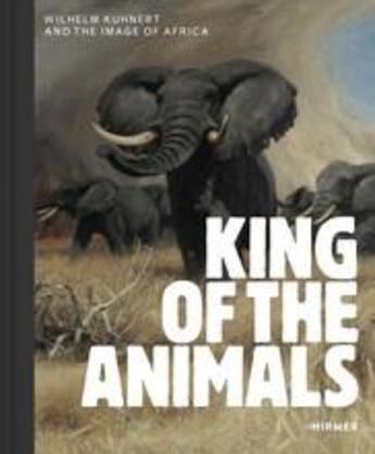 Couverture du livre « King of the animals: wilhelm kuhnert and the image of africa » de Demandt Philipp aux éditions Hirmer