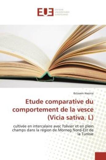 Couverture du livre « Etude comparative du comportement de la vesce (Vicia sativa. L) : cultivée en intercalaire avec l'olivier et en plein champs dans la région de Morneg Nord-Est de la T » de Ibtissem Hseinia aux éditions Editions Universitaires Europeennes