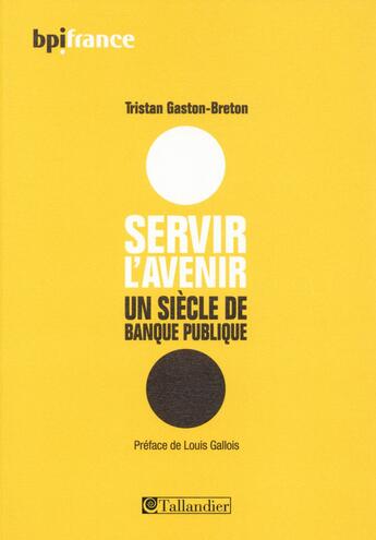 Couverture du livre « Servir l'avenir ; un siècle de banque publique » de Tristan Gaston-Breton aux éditions Tallandier