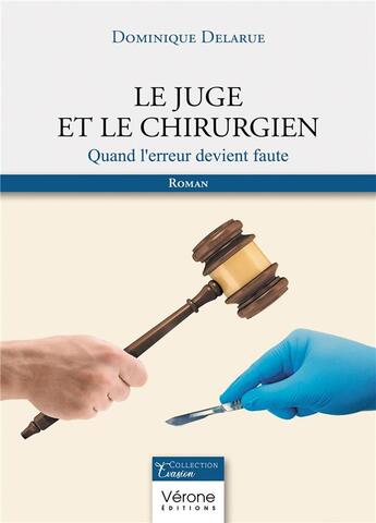 Couverture du livre « Le juge et le chirurgien : Quand l'erreur devient faute » de Dominique Delarue aux éditions Verone