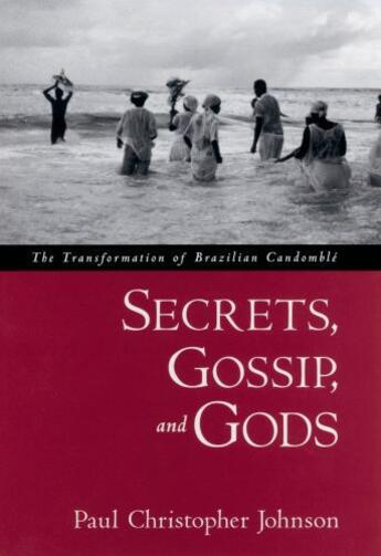 Couverture du livre « Secrets, Gossip, and Gods: The Transformation of Brazilian Candomble » de Johnson Paul Christopher aux éditions Oxford University Press Usa