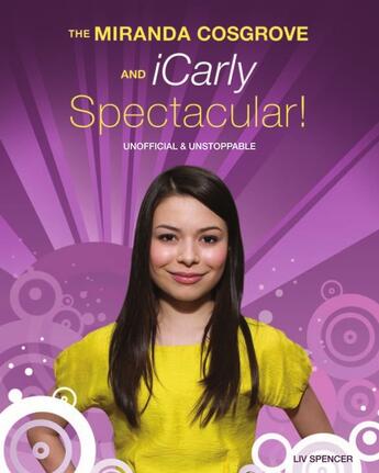 Couverture du livre « Miranda Cosgrove and iCarly Spectacular!, The » de Liv Spencer et Bruce Hart aux éditions Ecw Press